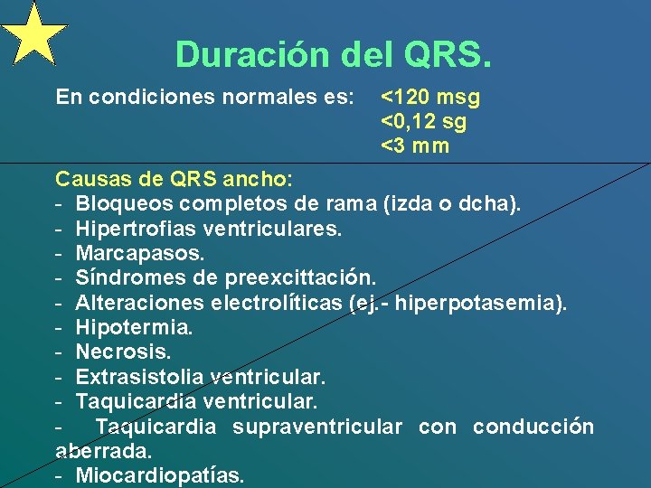 Duración del QRS. En condiciones normales es: <120 msg <0, 12 sg <3 mm