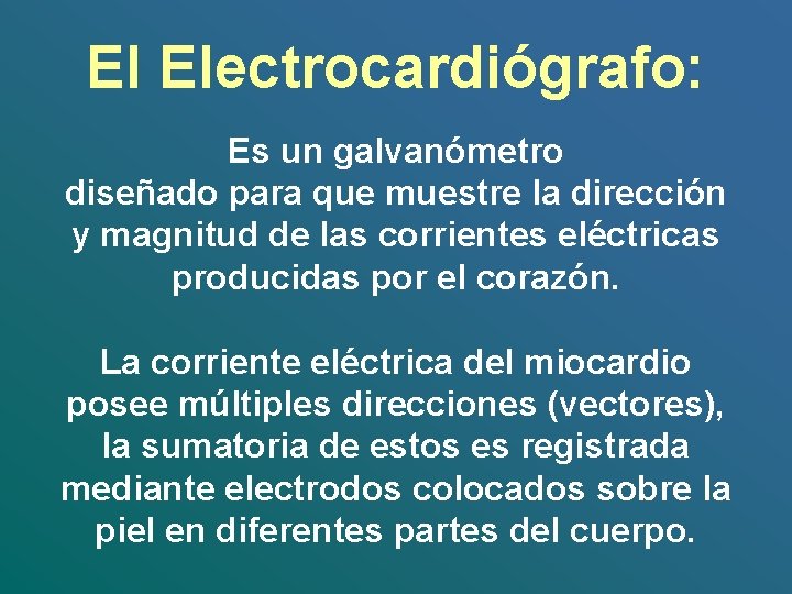 El Electrocardiógrafo: Es un galvanómetro diseñado para que muestre la dirección y magnitud de