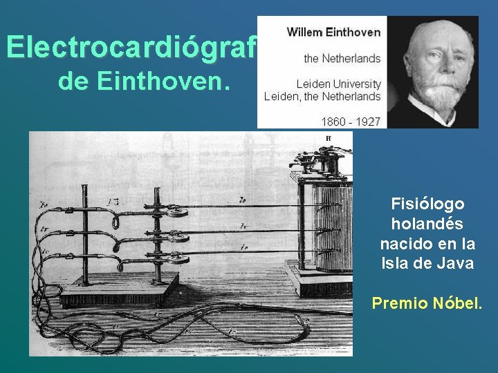 Electrocardiógrafo de Einthoven. Fisiólogo holandés nacido en la Isla de Java Premio Nóbel. 