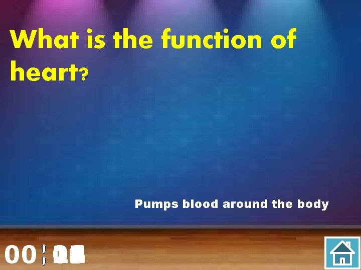 What is the function of heart? Pumps blood around the body 00 20 00