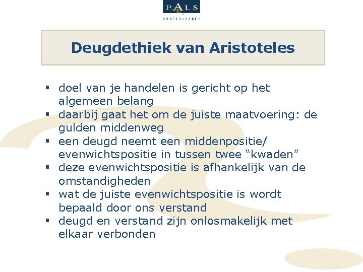 Deugdethiek van Aristoteles § doel van je handelen is gericht op het algemeen belang Deugdethiek van Aristoteles § doel van je handelen is gericht op het algemeen belang