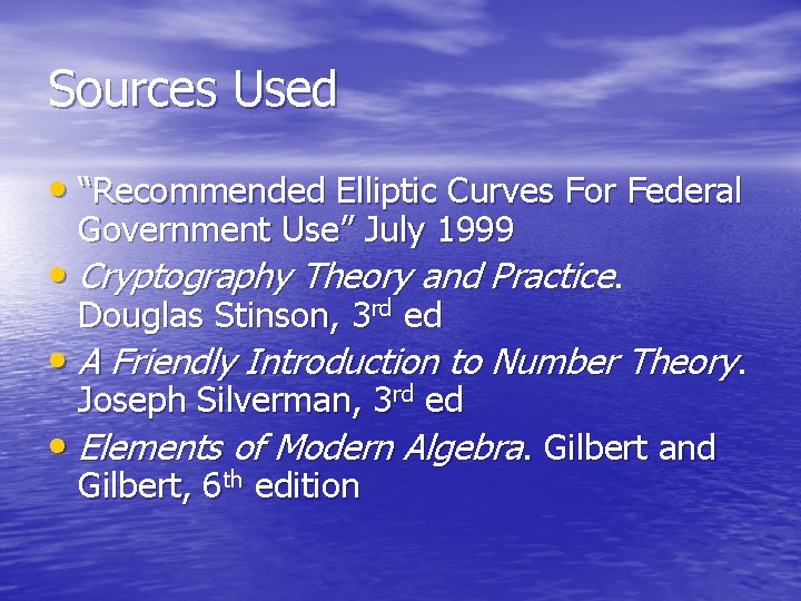 Sources Used • “Recommended Elliptic Curves For Federal Government Use” July 1999 • Cryptography