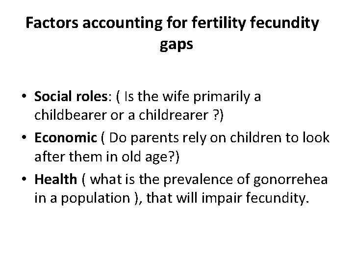 Factors accounting for fertility fecundity gaps • Social roles: ( Is the wife primarily