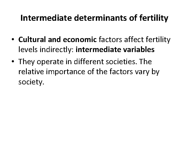 Intermediate determinants of fertility • Cultural and economic factors affect fertility levels indirectly: intermediate