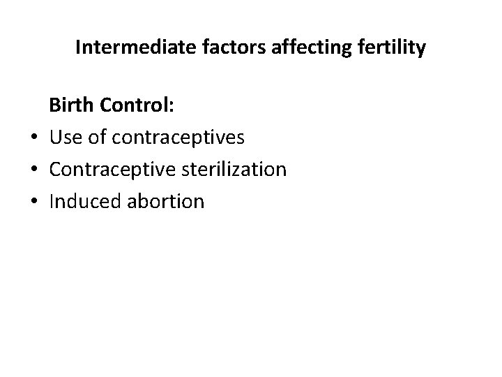 Intermediate factors affecting fertility Birth Control: • Use of contraceptives • Contraceptive sterilization •