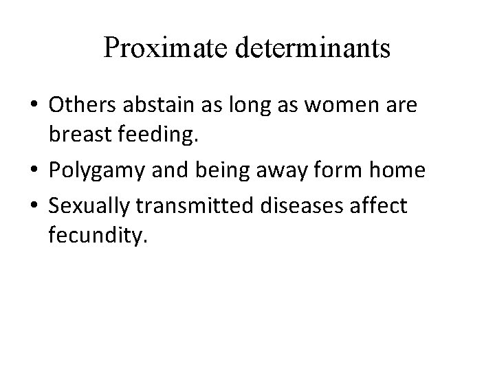 Proximate determinants • Others abstain as long as women are breast feeding. • Polygamy