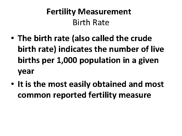 Fertility Measurement Birth Rate • The birth rate (also called the crude birth rate)