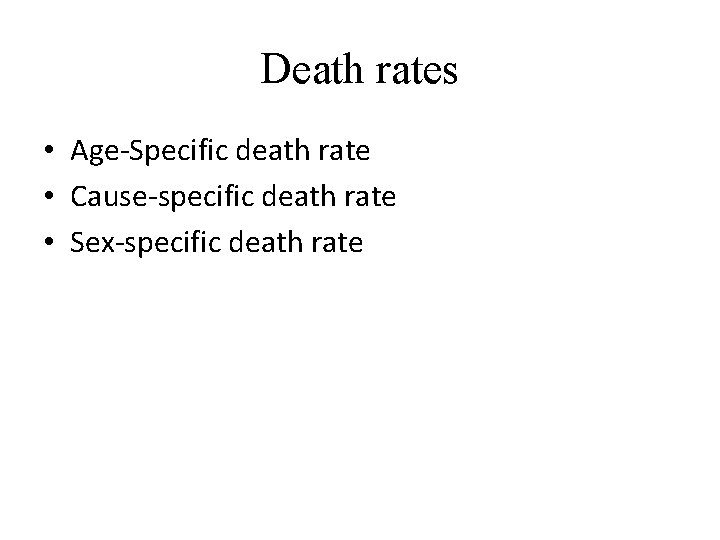 Death rates • Age-Specific death rate • Cause-specific death rate • Sex-specific death rate