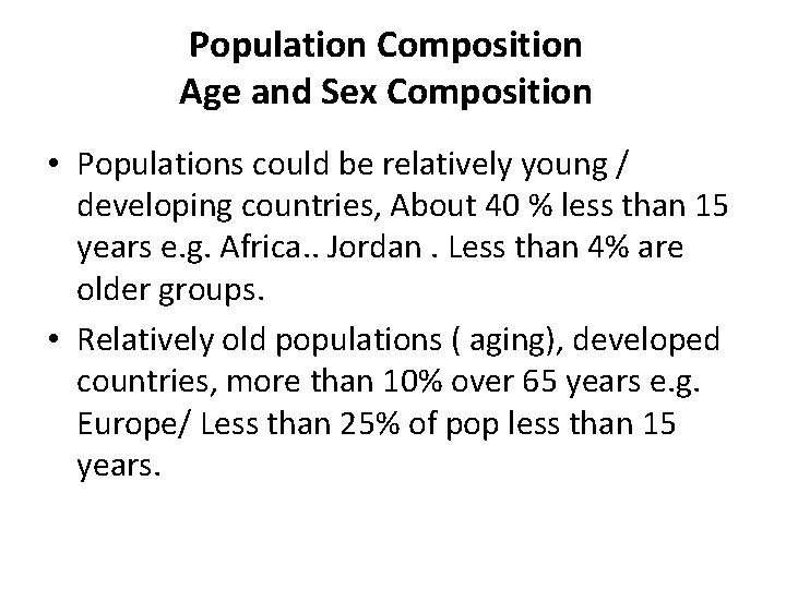 Population Composition Age and Sex Composition • Populations could be relatively young / developing