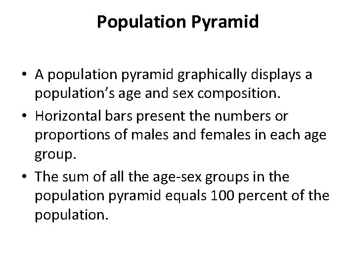 Population Pyramid • A population pyramid graphically displays a population’s age and sex composition.