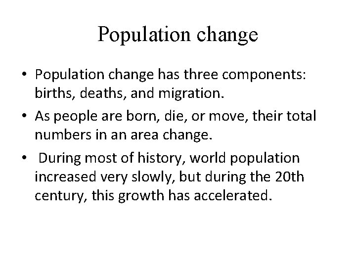 Population change • Population change has three components: births, deaths, and migration. • As