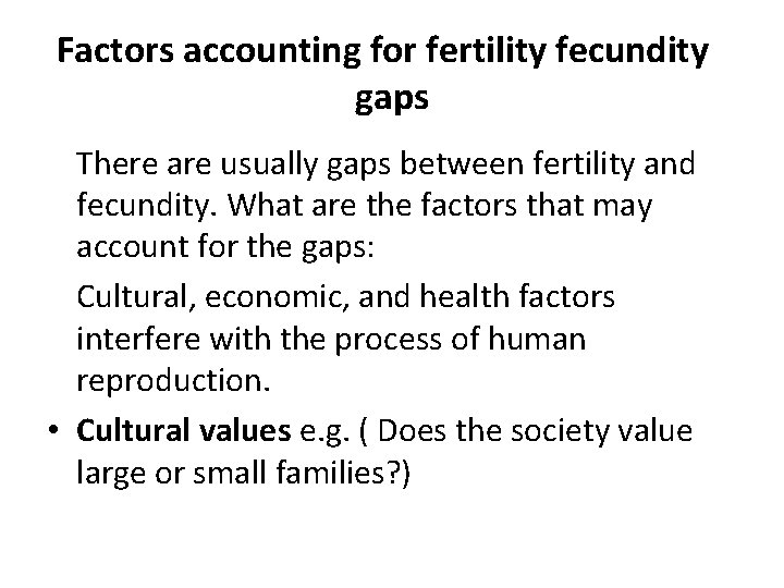 Factors accounting for fertility fecundity gaps There are usually gaps between fertility and fecundity.