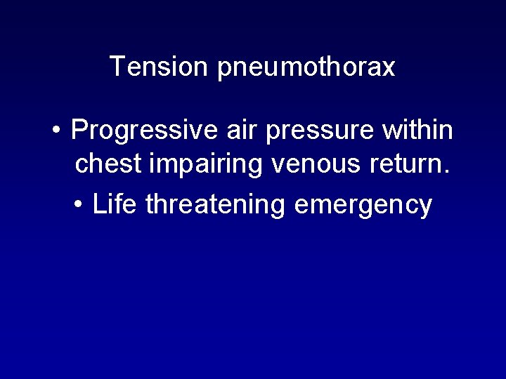 Tension pneumothorax • Progressive air pressure within chest impairing venous return. • Life threatening