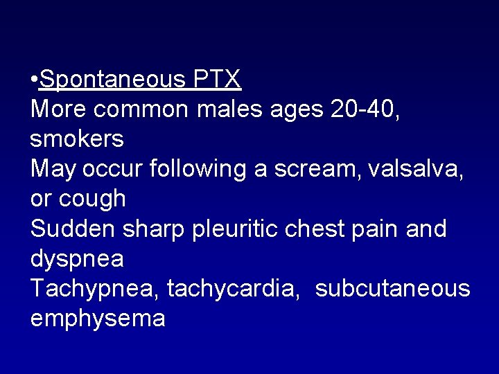  • Spontaneous PTX More common males ages 20 -40, smokers May occur following