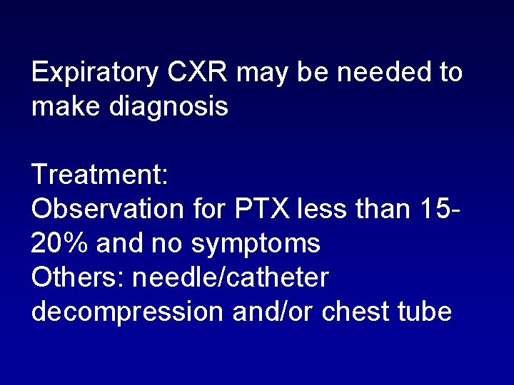 Expiratory CXR may be needed to make diagnosis Treatment: Observation for PTX less than