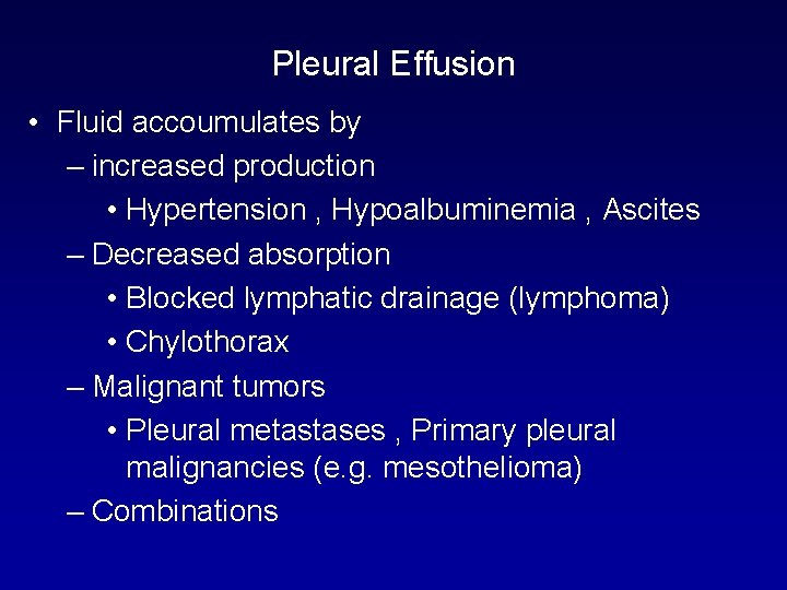 Pleural Effusion • Fluid accoumulates by – increased production • Hypertension , Hypoalbuminemia ,