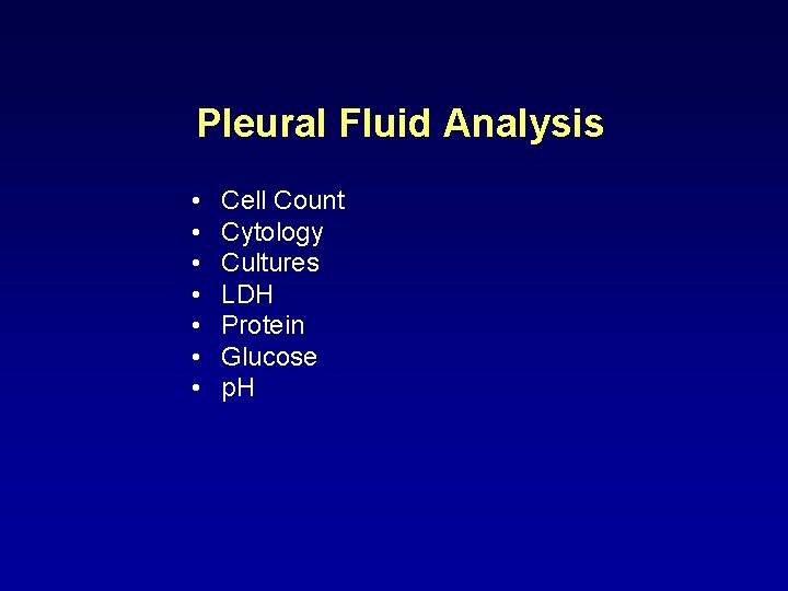 Pleural Fluid Analysis • • Cell Count Cytology Cultures LDH Protein Glucose p. H