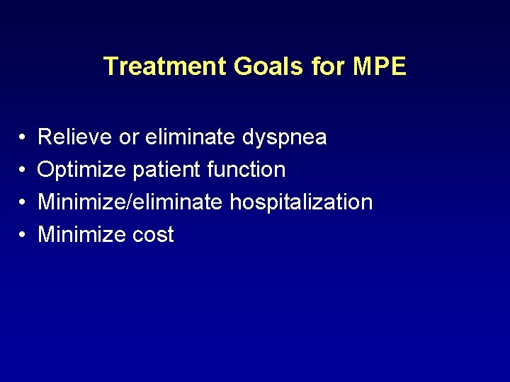 Treatment Goals for MPE • • Relieve or eliminate dyspnea Optimize patient function Minimize/eliminate