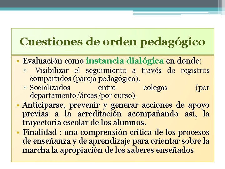 Cuestiones de orden pedagógico • Evaluación como instancia dialógica en donde: ▫ Visibilizar el