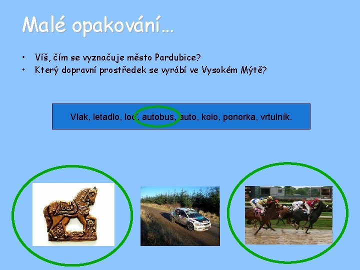 Malé opakování… • • Víš, čím se vyznačuje město Pardubice? Který dopravní prostředek se