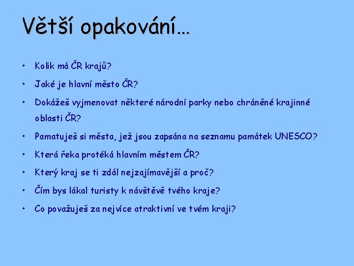 Větší opakování… • Kolik má ČR krajů? • Jaké je hlavní město ČR? •