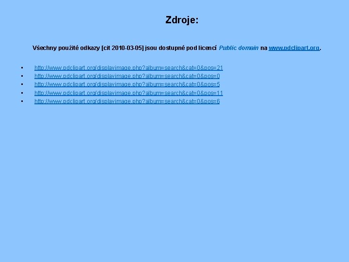 Zdroje: Všechny použité odkazy [cit 2010 -03 -05] jsou dostupné pod licencí Public domain