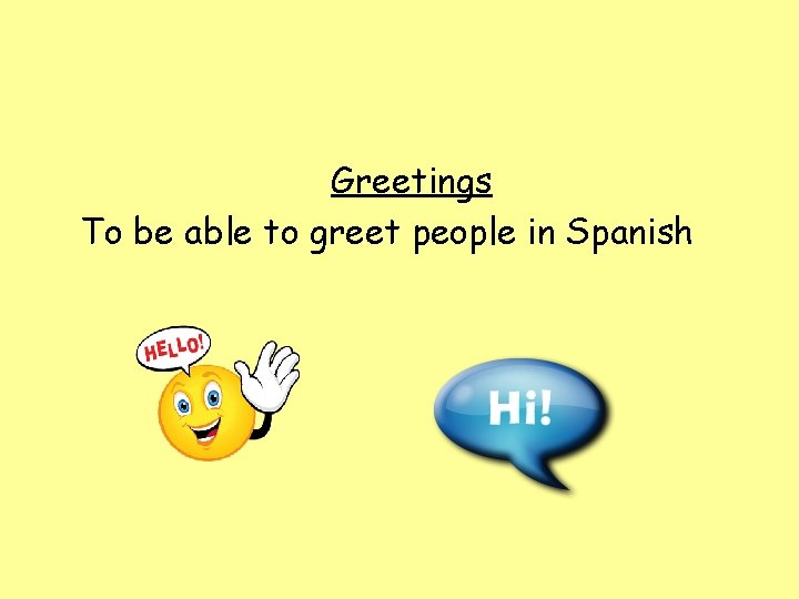 Greetings To be able to greet people in Spanish 