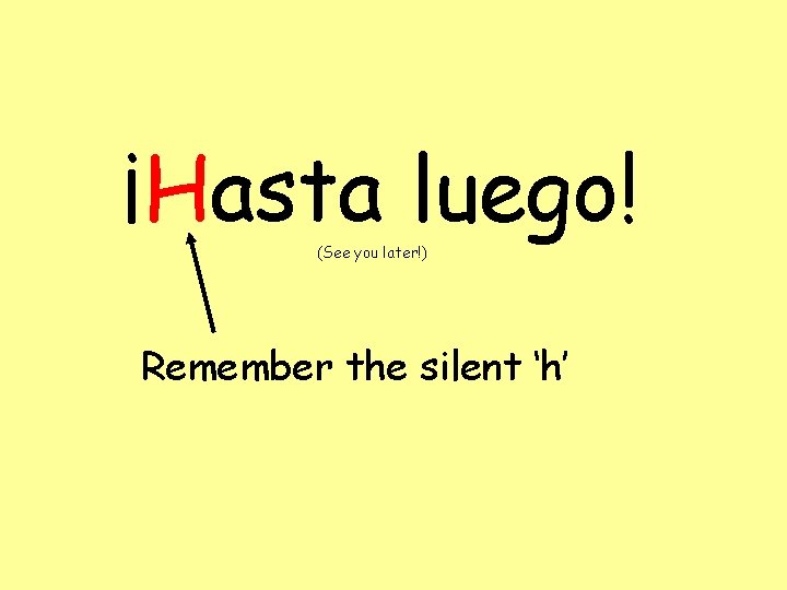 ¡Hasta luego! (See you later!) Remember the silent ‘h’ 