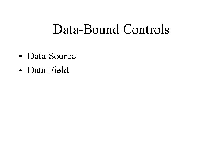 Data-Bound Controls • Data Source • Data Field 