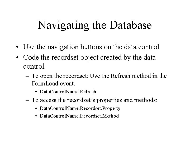 Navigating the Database • Use the navigation buttons on the data control. • Code