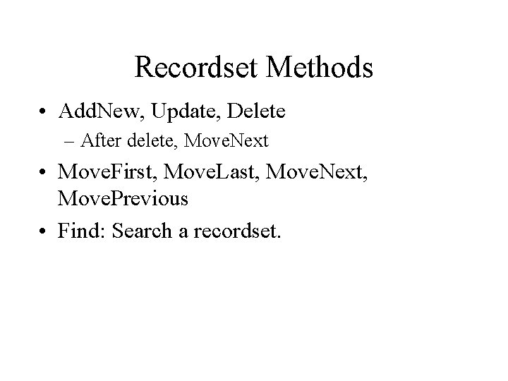 Recordset Methods • Add. New, Update, Delete – After delete, Move. Next • Move.
