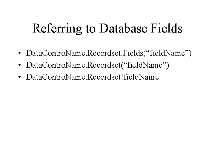 Referring to Database Fields • Data. Contro. Name. Recordset. Fields(“field. Name”) • Data. Contro.