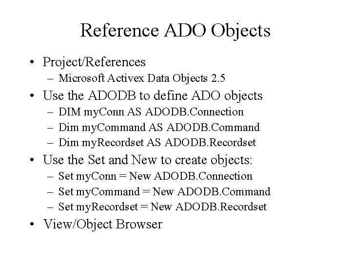 Reference ADO Objects • Project/References – Microsoft Activex Data Objects 2. 5 • Use