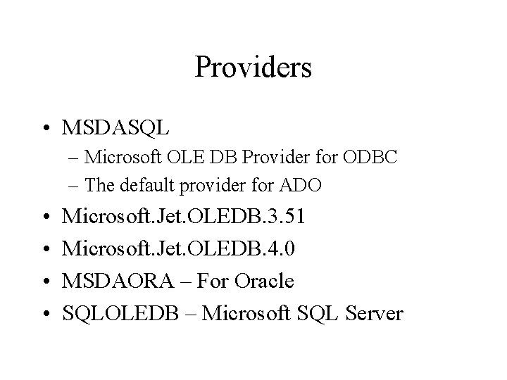 Providers • MSDASQL – Microsoft OLE DB Provider for ODBC – The default provider