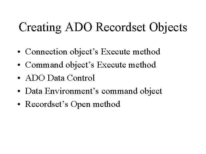 Creating ADO Recordset Objects • • • Connection object’s Execute method Command object’s Execute