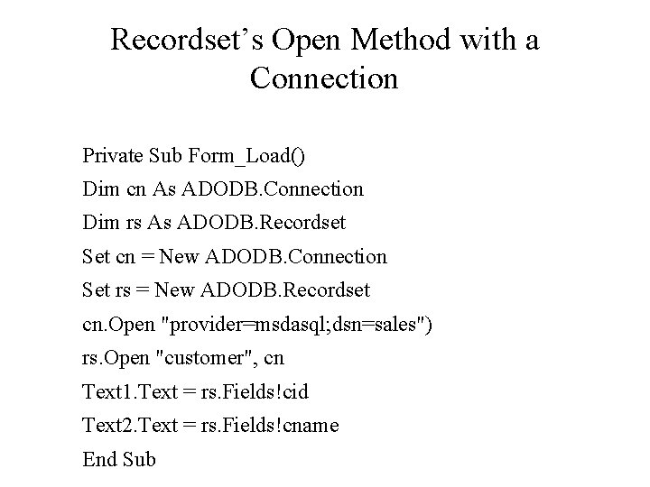 Recordset’s Open Method with a Connection Private Sub Form_Load() Dim cn As ADODB. Connection