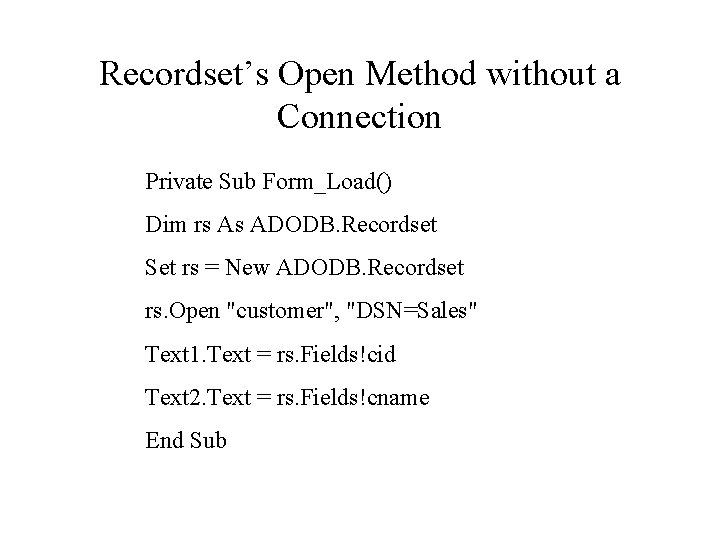 Recordset’s Open Method without a Connection Private Sub Form_Load() Dim rs As ADODB. Recordset