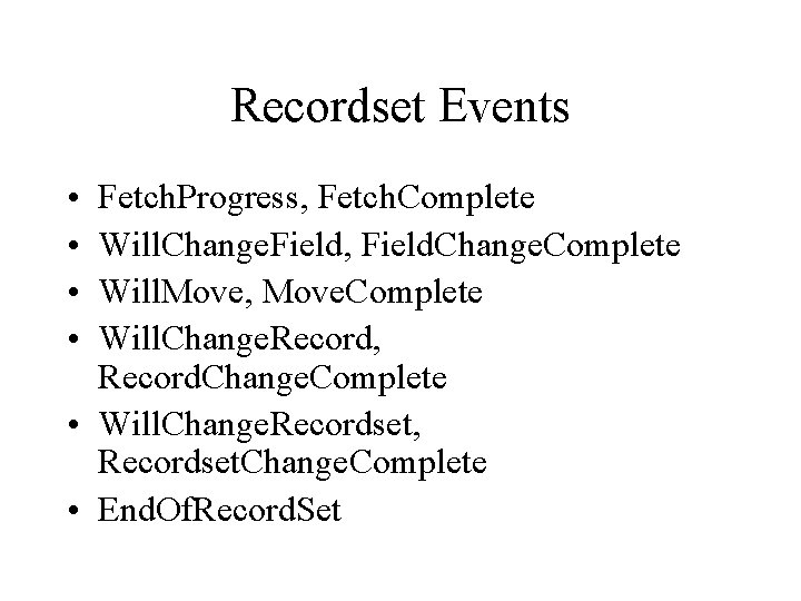 Recordset Events • • Fetch. Progress, Fetch. Complete Will. Change. Field, Field. Change. Complete