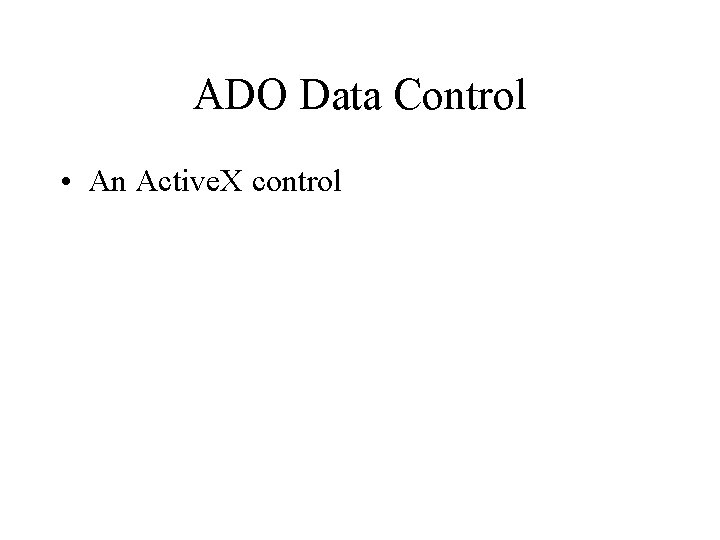 ADO Data Control • An Active. X control 