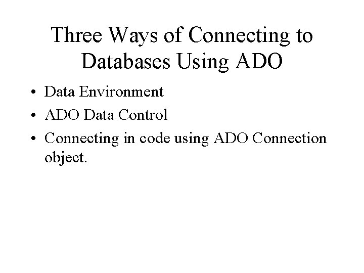 Three Ways of Connecting to Databases Using ADO • Data Environment • ADO Data