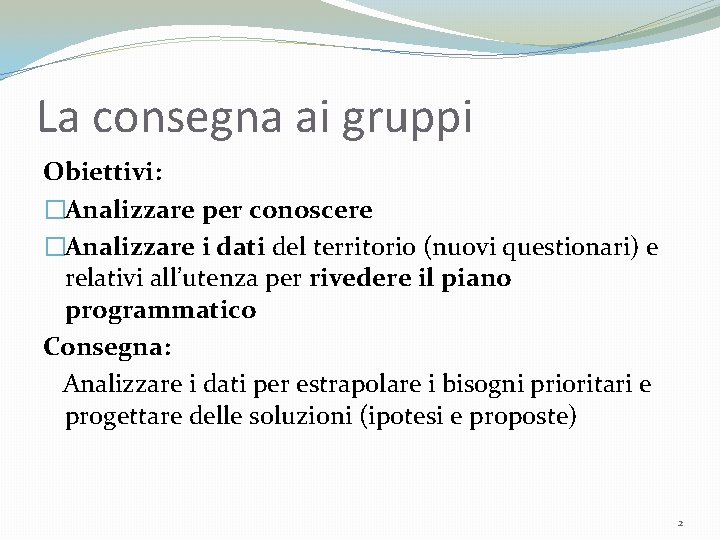 La consegna ai gruppi Obiettivi: �Analizzare per conoscere �Analizzare i dati del territorio (nuovi