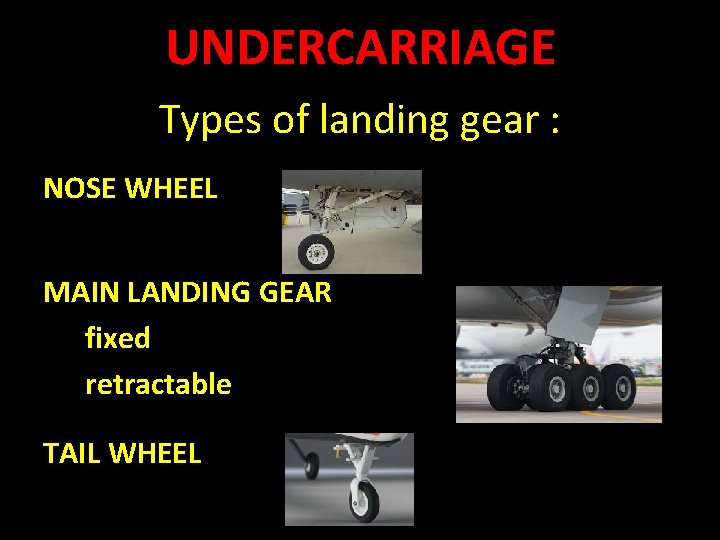 UNDERCARRIAGE Types of landing gear : NOSE WHEEL MAIN LANDING GEAR fixed retractable TAIL