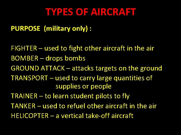 TYPES OF AIRCRAFT PURPOSE (military only) : FIGHTER – used to fight other aircraft