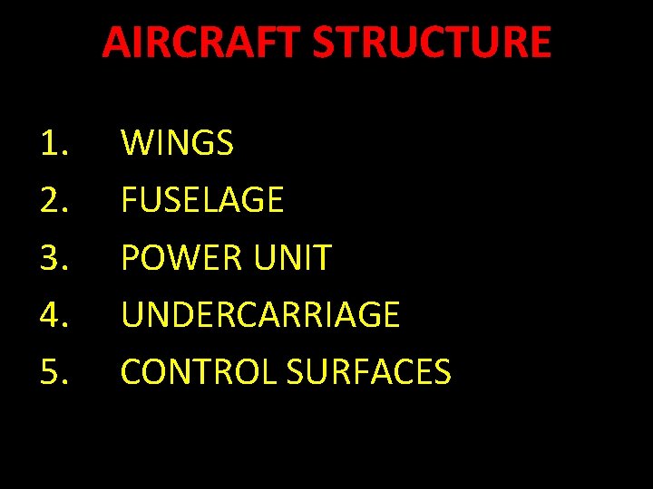 AIRCRAFT STRUCTURE 1. 2. 3. 4. 5. WINGS FUSELAGE POWER UNIT UNDERCARRIAGE CONTROL SURFACES