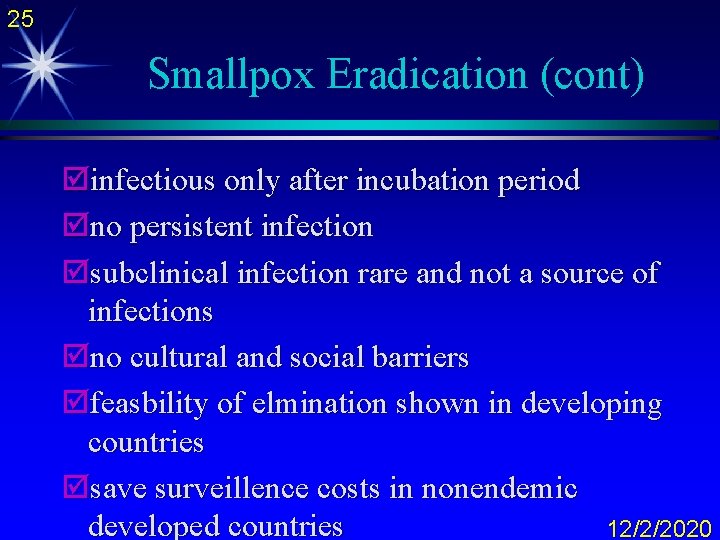 25 Smallpox Eradication (cont) þinfectious only after incubation period þno persistent infection þsubclinical infection