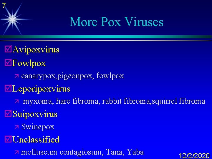 7 More Pox Viruses þAvipoxvirus þFowlpox ä canarypox, pigeonpox, fowlpox þLeporipoxvirus ä myxoma, hare