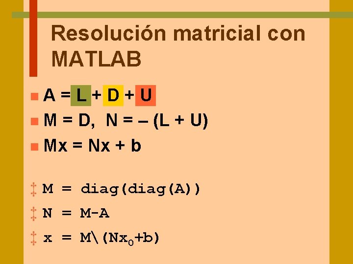 Resolución matricial con MATLAB A=L+D+U n M = D, N = – (L +