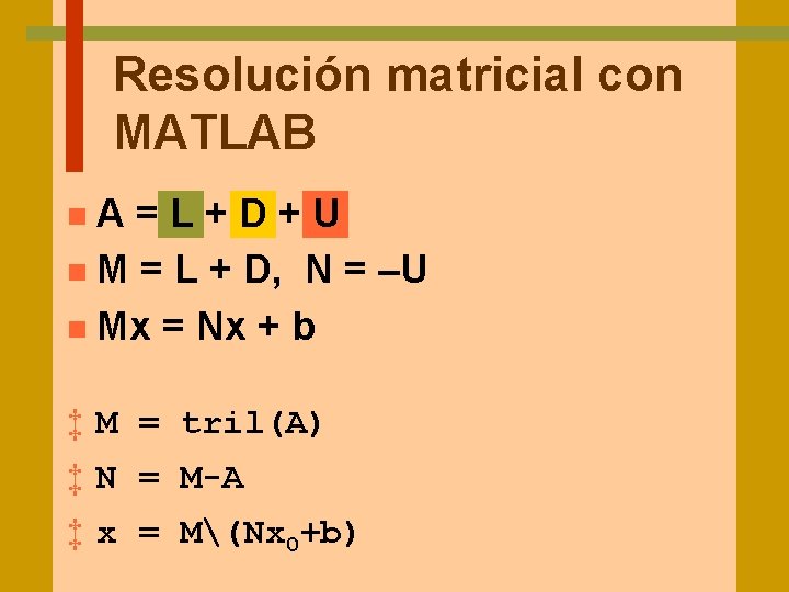 Resolución matricial con MATLAB A=L+D+U n M = L + D, N = –U