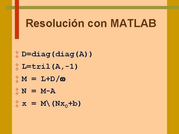 Resolución con MATLAB ‡ D=diag(A)) ‡ L=tril(A, -1) ‡ M = L+D/w ‡ N