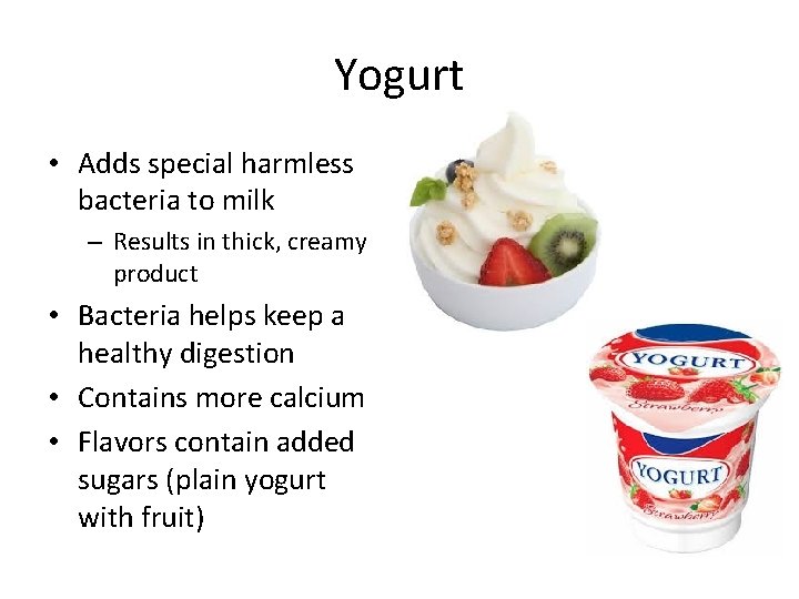 Yogurt • Adds special harmless bacteria to milk – Results in thick, creamy product Yogurt • Adds special harmless bacteria to milk – Results in thick, creamy product